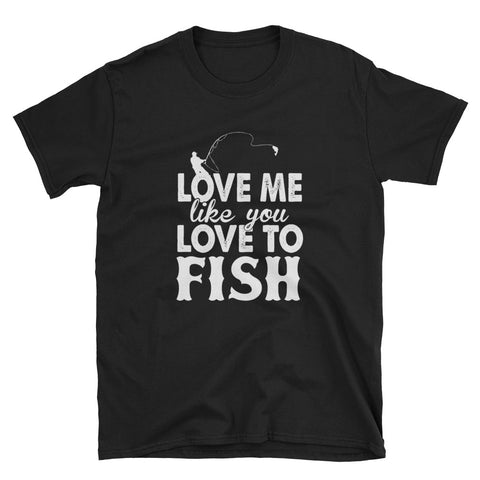 Love Me Like You Love to Fish Unisex T-Shirt - Love Chirp Gifts