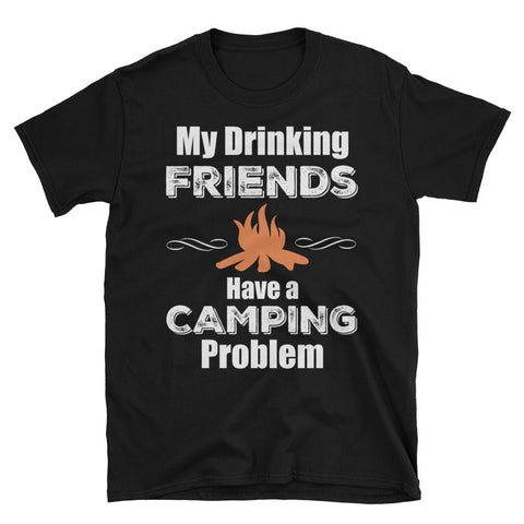 My Drinking Friends have a Camping Problem Unisex T-Shirt - Love Chirp Gifts